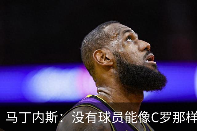 马丁内斯：没有球员能像C罗那样罚进点球 世界杯上没有完美的比赛